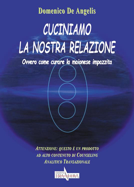 Cuciniamo la nostra relazione. Ovvero come curare la maionese impazzita - Domenico De Angelis - copertina