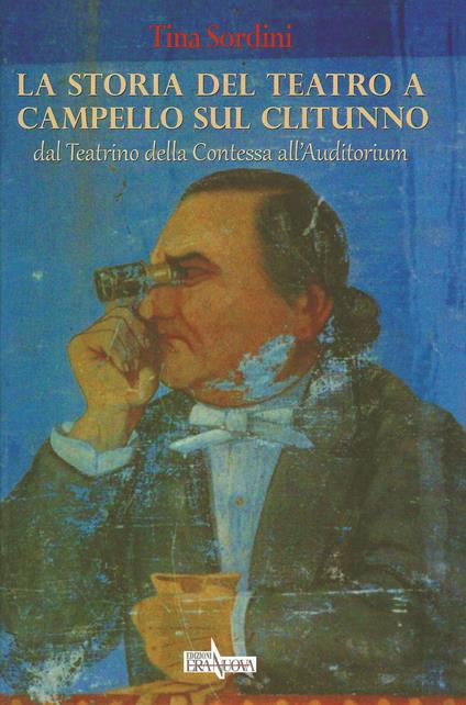 La storia del teatro a Campello sul Clitunno. Dal Teatrino della contessa all'Auditorium - Tina Sordini - copertina