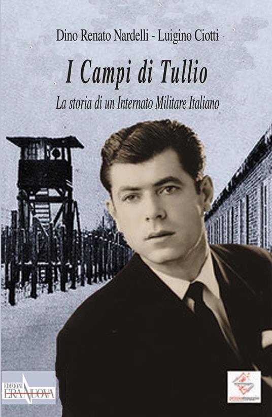 I Campi di Tullio. La storia di un internato militare italiano - Dino Renato Nardelli,Luigino Ciotti - copertina
