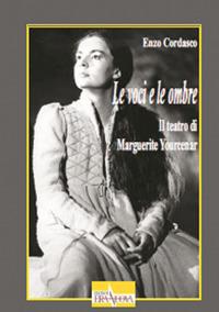 Le voci e le ombre. Il teatro di Marguerite Yourcenar - Enzo Cordasco - copertina