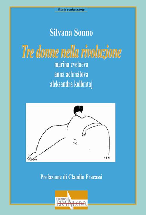Tre donne nella rivoluzione. Marina Cvetaeva, Anna Achmàtova, Aleksandra Kollontaj - Silvana Sonno - copertina