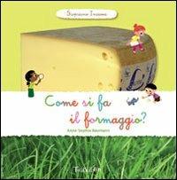 Come si fa il formaggio? Scopriamo insieme - Anne-Sophie Baumann - copertina