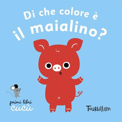 Di che colore è il maialino? Primi libri Cucù. Ediz. illustrata - copertina