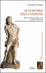Le sculture della passione. Memorie della settimana santa tra XVI e XVII secolo nell'Arciconfraternita dei Pellegrini di Napoli