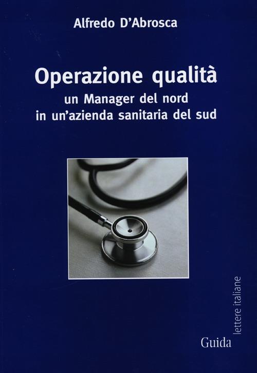 Operazione qualità. Un manager del nord in un'azienda sanitaria del sud - Alfredo D'Abrosca - copertina
