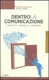 Dentro la comunicazione. Concetti, modelli, persone - Samuele Ciambriello,Michele Infante - copertina