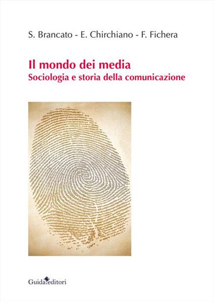 Il mondo dei media. Sociologia e storia della comunicazione - Sergio Brancato,Emiliano Chirchiano,Francesca Fichera - ebook