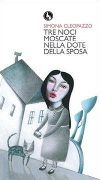 Tre noci moscate nella dote della sposa - Simona Cleopazzo - copertina