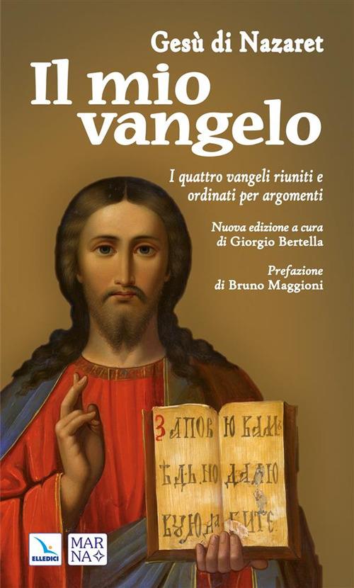 Il mio vangelo. I quattro Vangeli riuniti e ordinati per argomenti - Giorgio Bertella - ebook