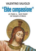 Ebbe compassione. Un padre e... tanti fratelli nel Vangelo di Marco