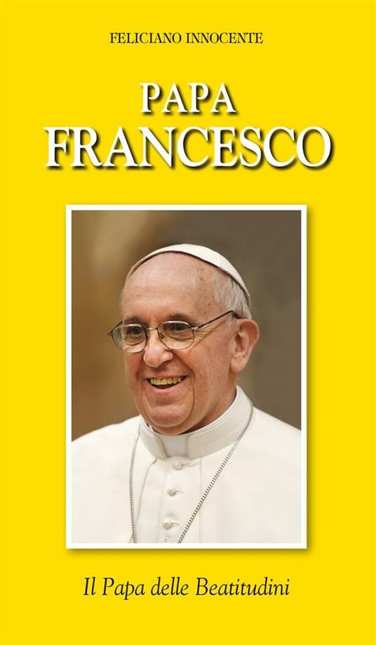 Papa Francesco. Il papa delle beatitudini - Feliciano Innocente - ebook