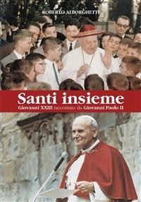 Santi insieme. Giovanni XXIII raccontato da Giovanni Paolo II - Roberto Alborghetti - ebook