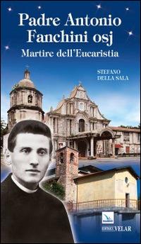 Padre Antonio Fanchini osj. Martire dell'eucarestia - Stefano Della Sala - copertina