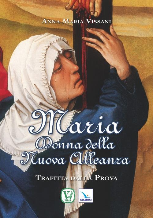 Maria donna della nuova alleanza. Trafitta dalla prova - Anna Maria Vissani - copertina