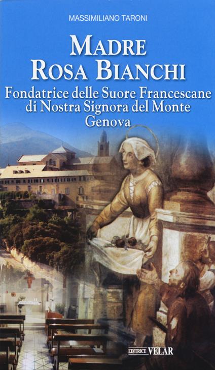 Madre Rosa Bianchi. Fondatrice delle Suore Francescane di Nostra Signora del Monte Genova - Massimiliano Taroni - copertina