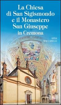 La chiesa di San Sigismondo e Monastero San Giuseppe in Cremona - Anna Maccabelli - copertina