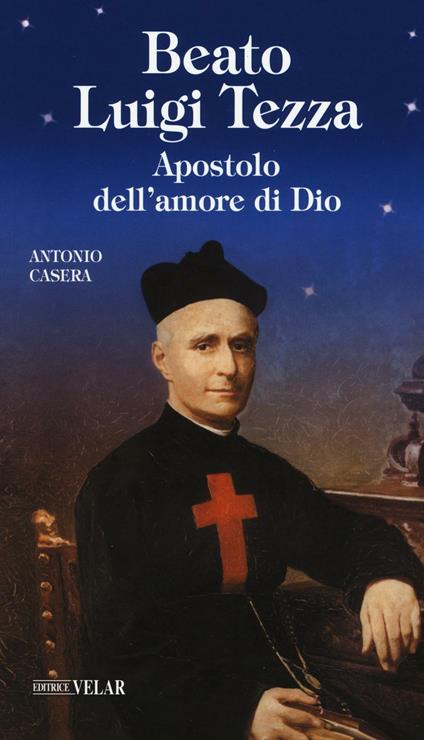 Beato Luigi Tezza. Apostolo dell'amore di Dio - Antonio Casera - copertina