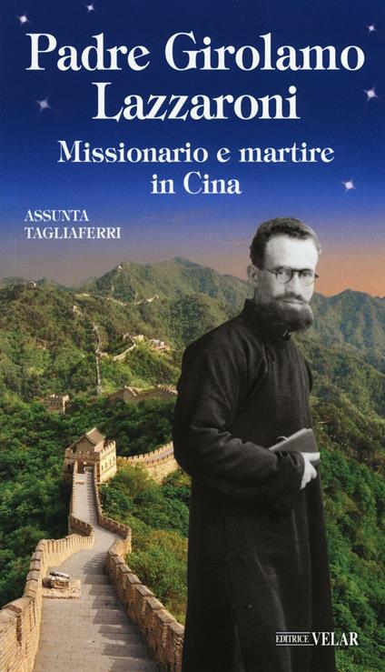 Padre Girolamo Lazzaroni. Missionario e martire in Cina - Assunta Tagliaferri - copertina