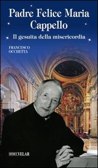 Padre Felice Maria Cappello. Il gesuita della misericordia - Francesco Occhetta - copertina