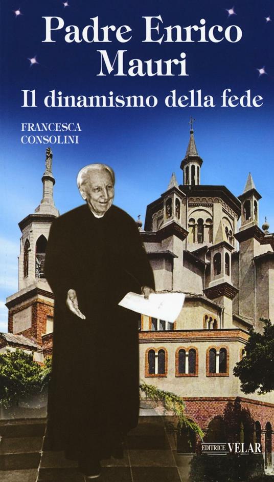 Padre Enrico Mauri. Il dinamismo della fede - Francesca Consolini - copertina