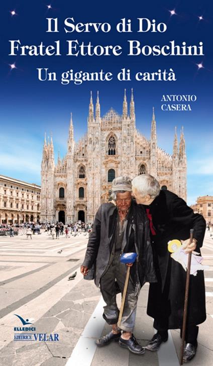 Il Servo di Dio fratel Ettore Boschini. Un gigante di carità - Antonio Casera - copertina