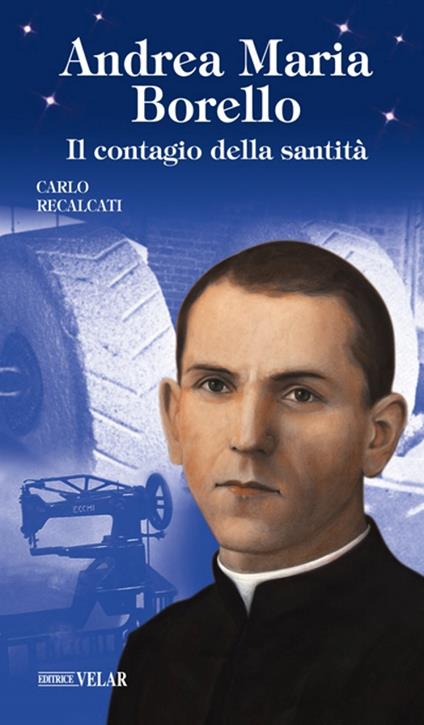 Andrea Maria Borello. Il contagio della santità. Ediz. illustrata - Carlo Recalcati - copertina