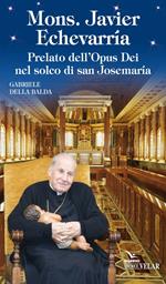 Mons. Javier Echevarría. Prelato dell’Opus Dei nel solco di san Josemaría