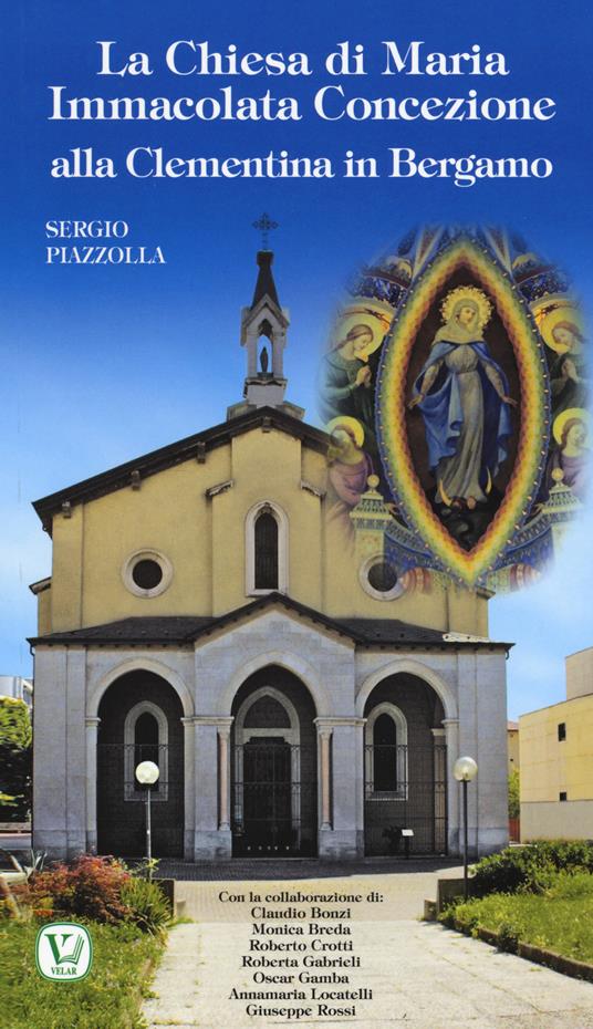 La Chiesa di Maria Immacolata Concezione alla Clementina in Bergamo. Ex Parrocchiale del Pio Ricovero Casa di Riposo - Sergio Piazzolla - copertina