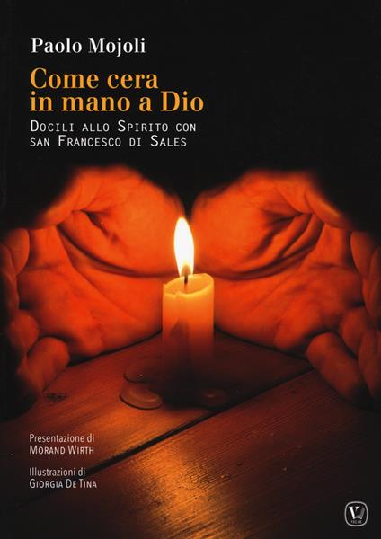 Come cera in mano a Dio. Docili allo Spirito con San Francesco di Sales e san Luca evangelista - Paolo Mojoli - copertina