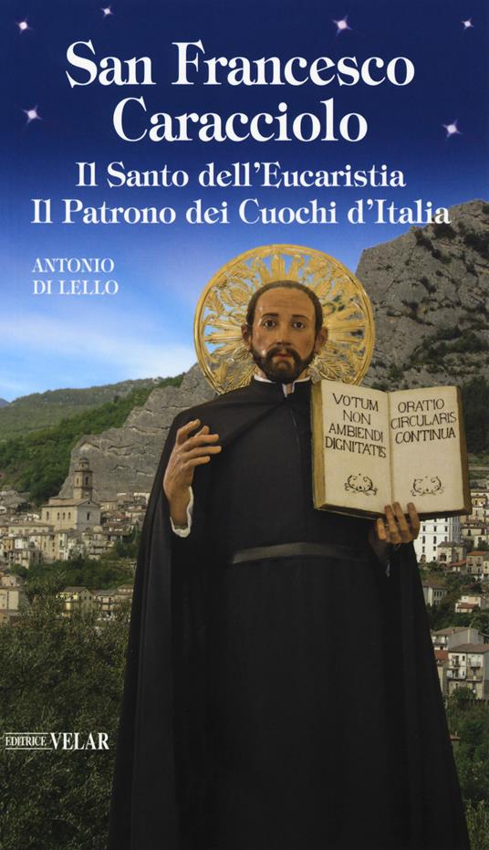 San Francesco Caracciolo. Il santo dell’Eucaristia. Il patrono dei cuochi d’Italia - Antonio Di Lello - copertina