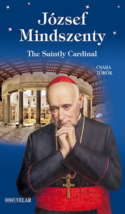 József Mindszenty. The saintly cardinal. Ediz. illustrata - Csaba Török - copertina