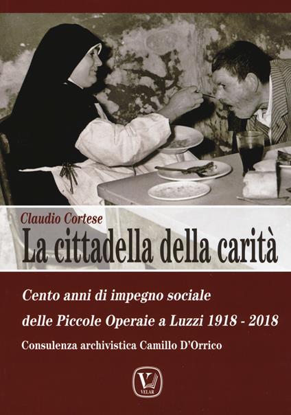 La cittadella della carità. Cento anni di impegno sociale a Luzzi delle Suore Operaie dei Sacri Cuori: 1918-2018 - Claudio Cortese - copertina