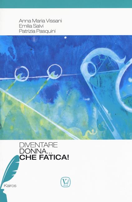 Diventare donna... Che fatica - Anna Maria Vissani,Emilia Salvi,Patrizia Pasquini - copertina