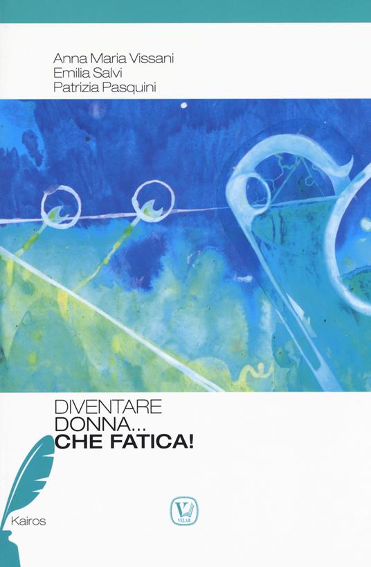 Diventare donna... Che fatica - Anna Maria Vissani,Emilia Salvi,Patrizia Pasquini - copertina