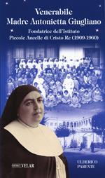 Venerabile Maria Antonietta Giugliano. Fondatrice dell’Istituto Piccole Ancelle di Cristo Re (1909 – 1960)