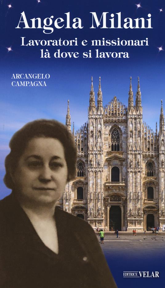 Angela Milani. Lavoratori e missionari là dove si lavora. Ediz. a colori - Arcangelo Campagna - copertina