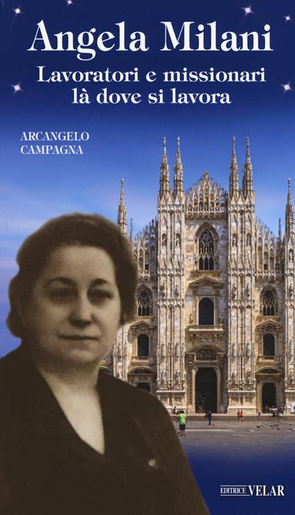 Angela Milani. Lavoratori e missionari là dove si lavora. Ediz. illustrata - Arcangelo Campagna - copertina