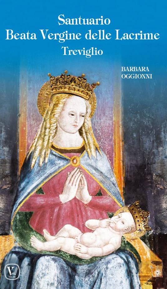 Santuario Beata Vergine delle lacrime Treviglio. Ediz. illustrata - Barbara Oggionni - copertina