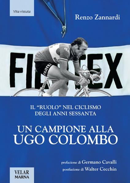 Un campione alla Ugo Colombo. Il «ruolo» nel ciclismo degli anni Sessanta. Ediz. illustrata - Renzo Zannardi - copertina