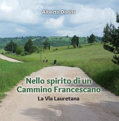 Nello spirito di un Cammino Francescano. La Via Lauretana. Ediz. illustrata - Alberto Donisi - copertina