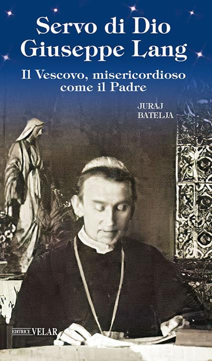 Servo di Dio Giuseppe Lang. Il Vescovo, misericordioso come il Padre - Juraj Batelja - copertina