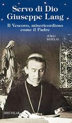 Servo di Dio Giuseppe Lang. Il Vescovo, misericordioso come il Padre