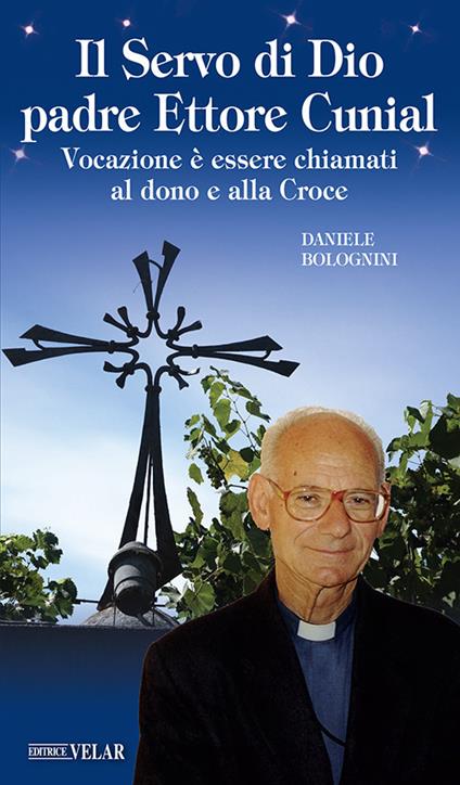 Il servo di Dio Padre Ettore Cunial. Vocazione è essere chiamati al dono e alla Croce - Daniele Bolognini - copertina