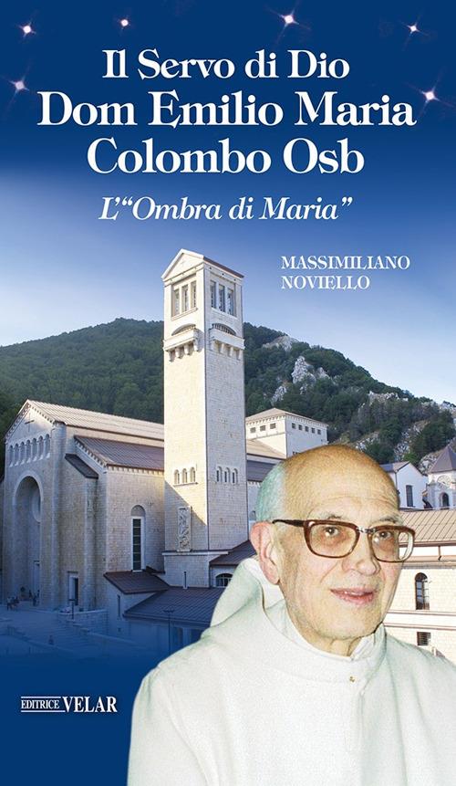 Il servo di Dio Dom Emilio Maria Colombo Osb. L'«Ombra di Maria» - Massimiliano Noviello - copertina