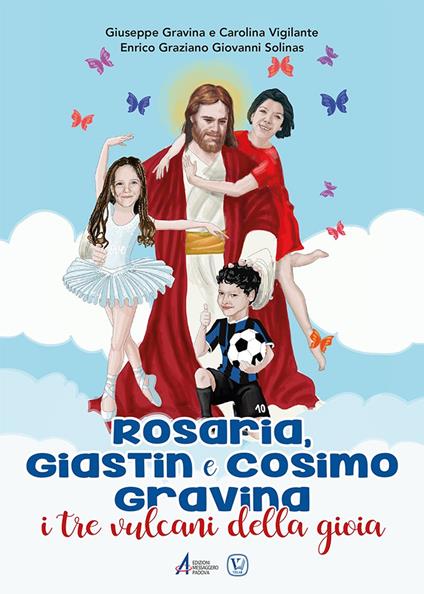 Rosaria, Giastin e Cosimo Gravina. I tre vulcani della gioia - Giuseppe Gravina,Carolina Vigilante,Enrico Graziano Giovanni Solinas - copertina