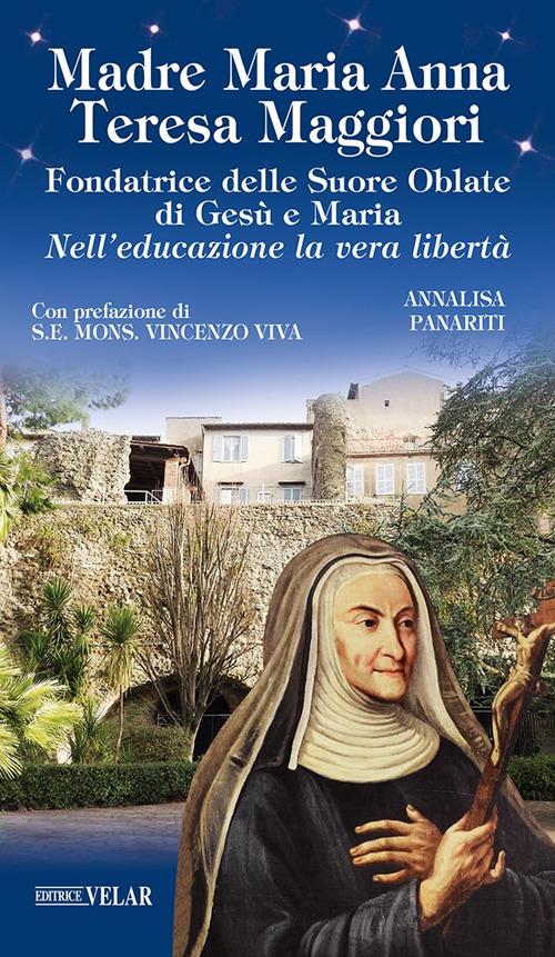 Madre Maria Anna Teresa Maggiori. Fondatrice delle Suore Oblate di Gesù e Maria. Nell'educazione la vera libertà - Annalisa Panariti - copertina
