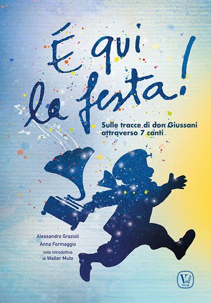 È qui la festa! Sulle tracce di don Giussani attraverso 7 canti - Alessandro Grazioli - copertina