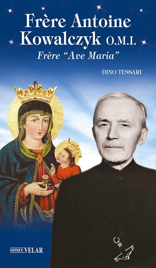 Frère Antoine Kowalczyk O.M.I.. Frère «Ave Maria». Ediz. illustrata - Dino Tessari - copertina