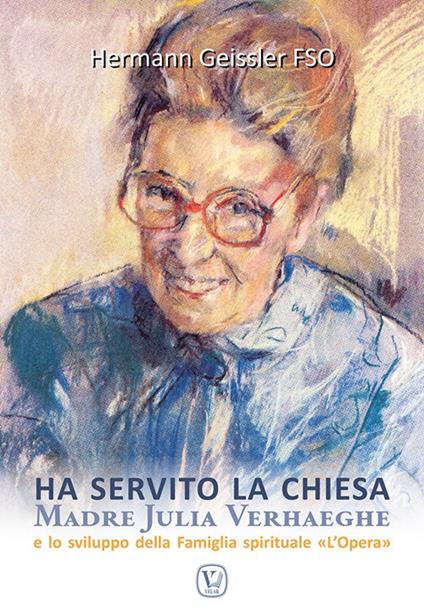 Ha servito la chiesa. Madre Julia Verhaeghe e lo sviluppo della Famiglia spirituale "L'Opera" - Hermann Geissler - copertina