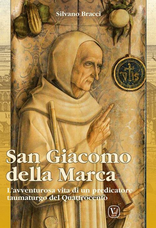 San Giacomo Della Marca. L'avventurosa vita di un predicatore taumaturgo del Quattrocento - Silvano Bracci - copertina